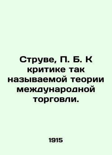 Struve, P. B. K kritike tak nazyvaemoy teorii mezhdunarodnoy torgovli./Struve, P. B. To criticize the so-called theory of international trade. In Russian (ask us if in doubt). - landofmagazines.com
