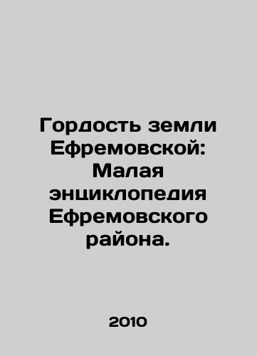 Gordost zemli Efremovskoy: Malaya entsiklopediya Efremovskogo rayona./The pride of the land of Ephraim: The Small Encyclopedia of Ephraim District. In Russian (ask us if in doubt) - landofmagazines.com