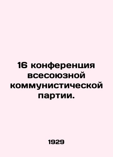 16 konferentsiya vsesoyuznoy kommunisticheskoy partii./16th Conference of the All-Union Communist Party. In Russian (ask us if in doubt) - landofmagazines.com