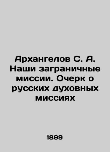 Arkhangelov S. A. Nashi zagranichnye missii. Ocherk o russkikh dukhovnykh missiyakh/Arkhangelov S. A. Our Missions Abroad. An Essay on Russian Spiritual Missions In Russian (ask us if in doubt). - landofmagazines.com