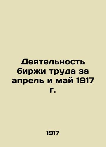 Deyatelnost birzhi truda za aprel i may 1917 g./Activity of the Labour Exchange in April and May 1917 In Russian (ask us if in doubt) - landofmagazines.com