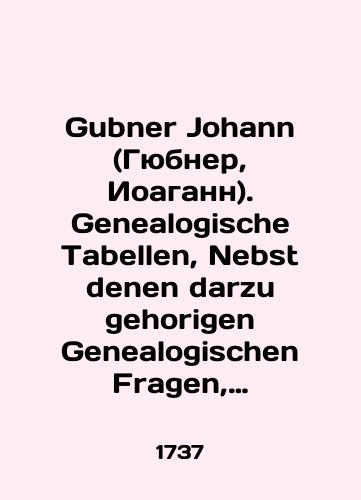 Gubner Johann (Gyubner, Ioagann). Genealogische Tabellen, Nebst denen darzu gehorigen Genealogischen Fragen, zur Erlauterung Der Politischen Historie.. (Genealogicheskie tablitsy, naryadu s genealogicheskimi voprosami, svyazannymi s izlozheniem politicheskoy istorii.. )/Gubner Johann (Gübner, Johann). Genealogische Tabellen, Nebst denen darzu gehorogischen Genealogischen Fragen, zur Erlauterung Der Politischen Historia.. (Genealogical tables, together with genealogical questions related to the presentation of political history..) In Russian (ask us if in doubt). - landofmagazines.com