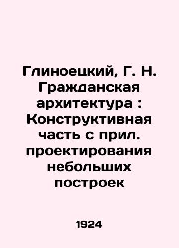 Glinoetskiy, G. N. Grazhdanskaya arkhitektura: Konstruktivnaya chast s pril. proektirovaniya nebolshikh postroek/Glinoetsky, G. N. Civic Architecture: Structural Part with Applied Design of Small Buildings - landofmagazines.com