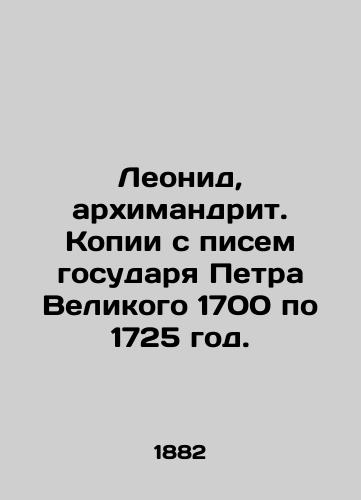 Leonid, arkhimandrit. Kopii s pisem gosudarya Petra Velikogo 1700 po 1725 god./Leonid, Archimandrite. Copies of letters from Emperor Peter the Great from 1700 to 1725. In Russian (ask us if in doubt). - landofmagazines.com