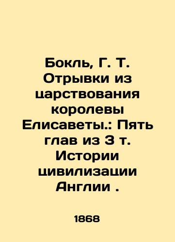 Bokl, G. T. Otryvki iz tsarstvovaniya korolevy Elisavety.: Pyat glav iz 3 t. Istorii tsivilizatsii Anglii./Bockles, H.T. Excerpts from Queen Elizabeths reign.: Five chapters from 3 Vol. History of English Civilization. In Russian (ask us if in doubt). - landofmagazines.com