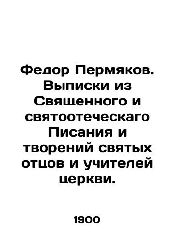 Fedor Permyakov. Vypiski iz Svyashchennogo i svyatootecheskago Pisaniya i tvoreniy svyatykh ottsov i uchiteley tserkvi./Fyodor Permyakov. Excerpts from the Holy and Holy Scriptures and the creations of the Holy Fathers and Teachers of the Church. In Russian (ask us if in doubt). - landofmagazines.com