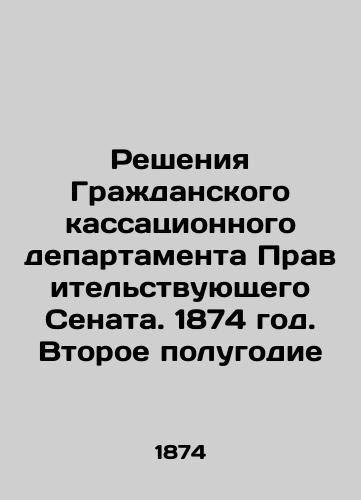 Resheniya Grazhdanskogo kassatsionnogo departamenta Pravitelstvuyushchego Senata. 1874 god. Vtoroe polugodie/Decisions of the Civil Cassation Department of the Government Senate. 1874. Second half of the year In Russian (ask us if in doubt). - landofmagazines.com