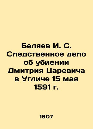 Belyaev I. S. Sledstvennoe delo ob ubienii Dmitriya Tsarevicha v Ugliche 15 maya 1591 g./I. S. Belyaev Investigative case on the murder of Dmitry Tsarevich in Uglich on 15 May 1591 In Russian (ask us if in doubt). - landofmagazines.com