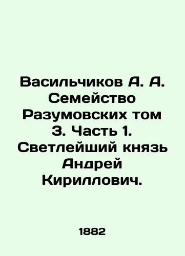 Vasilchikov A. A. Semeystvo Razumovskikh tom 3. Chast 1. Svetleyshiy knyaz Andrey Kirillovich./Vasilchikov A. A. The Razumovskikh Family Volume 3. Part 1. Sovereign Prince Andrei Kirillovich. In Russian (ask us if in doubt). - landofmagazines.com