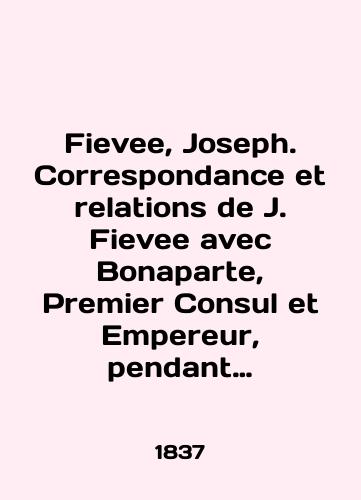 Fievee, Joseph. Correspondance et relations de J. Fievee avec Bonaparte, Premier Consul et Empereur, pendant onze annees (1802 a 1813). Publie par lauteur. In 3 volumes. Vol. I-III./Fievee, Joseph. Correspondence and relations de J. Fievee avec Bonaparte, Premier Consul et Empereur, pendant onze annees (1802 to 1813). Publie par lauteur. In 3 volumes. Vol. I-III. In English (ask us if in doubt). - landofmagazines.com