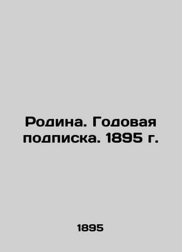 Rodina. Godovaya podpiska. 1895 g./Motherland. Annual subscription. 1895. In Russian (ask us if in doubt). - landofmagazines.com