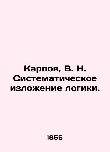 Karpov, V. N. Sistematicheskoe izlozhenie logiki./Karpov, V. N. Systematic statement of logic. In Russian (ask us if in doubt). - landofmagazines.com