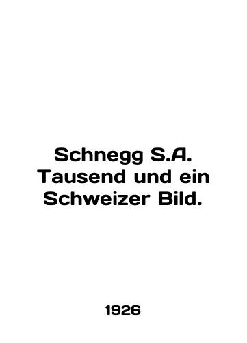 Schnegg S.A. Tausend und ein Schweizer Bild./Schnegg S.A. Tausend und ein Schweizer Bild. In English (ask us if in doubt) - landofmagazines.com