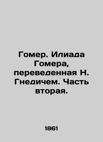 Gomer. Iliada Gomera, perevedennaya N. Gnedichem. Chast vtoraya./Homer. Homers Iliad, translated by N. Gnedic. Part Two. In Russian (ask us if in doubt). - landofmagazines.com