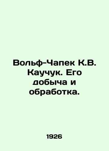 Volf-Chapek K.V. Kauchuk. Ego dobycha i obrabotka./Wolf-Chapek KV Rubber. Its extraction and processing. In Russian (ask us if in doubt) - landofmagazines.com