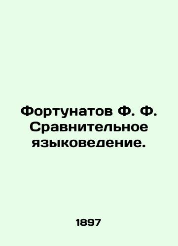Fortunatov F. F. Sravnitelnoe yazykovedenie./The fortune of F. F. Comparative linguistics. In Russian (ask us if in doubt). - landofmagazines.com