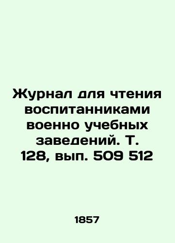 Zhurnal dlya chteniya vospitannikami voenno uchebnykh zavedeniy. T. 128, vyp. 509 512/Journal for Pupils of Military Educational Institutions. Vol. 128, Issue 509 512 In Russian (ask us if in doubt). - landofmagazines.com