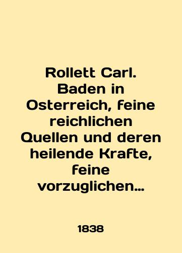 Rollett Carl. Baden in Osterreich, feine reichlichen Quellen und deren heilende Krafte, feine vorzuglichen Merkwurdigkeiten und malerischen Umgebungen. Gorod Baden v Avstrii, prekrasnyy istochnik tselebnykh sil, s udobstvami i zhivopisnymi okrestnostyami./Rollett Carl. Baden in Osterreich, feine reichlichen Quellen und deren heilende Krafte, feine vorzuglichen Merkwurdigkeiten und malerischen Umgebungen. In German (ask us if in doubt). - landofmagazines.com