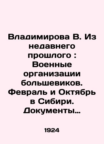 Vladimirova V. Iz nedavnego proshlogo: Voennye organizatsii bolshevikov. Fevral i Oktyabr v Sibiri. Dokumenty otnosyashchiesya k vospominaniyam naydennye v Istoriko-revolyutsionnykh arkhivakh.-/V. Vladimirova V. From the Recent Past: Military Organizations of the Bolsheviks. February and October in Siberia. Documents relating to memories found in the Historical and Revolutionary Archives. In Russian (ask us if in doubt) - landofmagazines.com