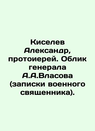 Kiselev Aleksandr, protoierey. Oblik generala A.A.Vlasova (zapiski voennogo svyashchennika)./Kiselev Alexander, Archpriest. The image of General A.A.Vlasov (notes by a military priest). In Russian (ask us if in doubt). - landofmagazines.com