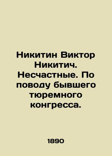 Nikitin Viktor Nikitich. Neschastnye. Po povodu byvshego tyuremnogo kongressa./Nikitin Viktor Nikitich. Unhappy. About the former prison congress. In Russian (ask us if in doubt). - landofmagazines.com