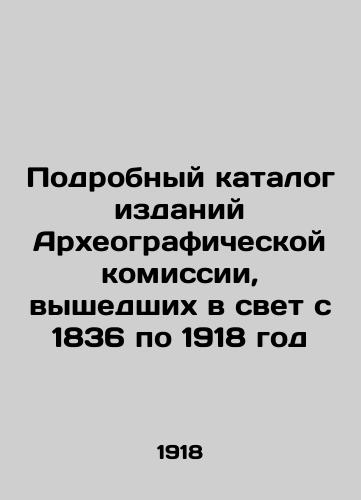 Podrobnyy katalog izdaniy Arkheograficheskoy komissii, vyshedshikh v svet s 1836 po 1918 god/Detailed Catalogue of Archaeographic Commission Publications from 1836 to 1918 In Russian (ask us if in doubt). - landofmagazines.com