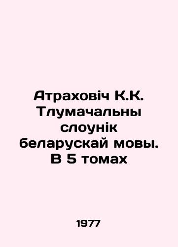 Atrakhovich K.K. Tlumachalny slounik belaruskay movy. V 5 tomakh/Atrakhovich K.K. Tlumachalny slounik belaruskaya mova. In 5 volumes In Russian (ask us if in doubt). - landofmagazines.com