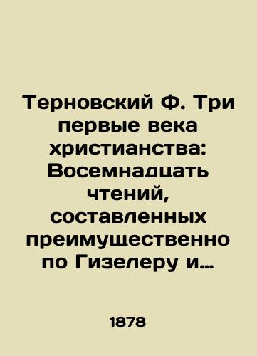 Ternovskiy F. Tri pervye veka khristianstva: Vosemnadtsat' chteniy, sostavlennykh preimushchestvenno po Gizeleru i Gagenbakhu, s vyderzhkami iz pervoistochnikov i s bibliograficheskimi primechaniyami/Ternovsky F. The Three First Centuries of Christianity: Eighteen Readings, composed mainly of Giseler and Hagenbach, with first-hand excerpts and bibliographic notes In Russian (ask us if in doubt). - landofmagazines.com