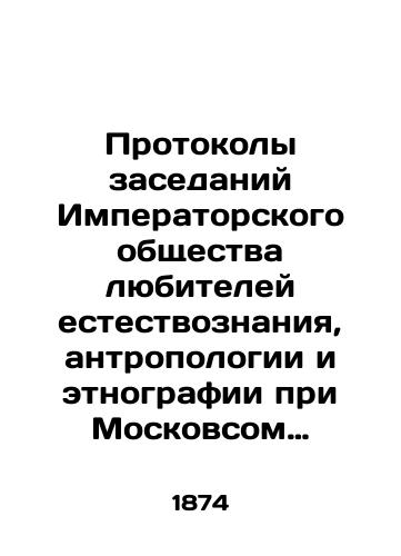 Protokoly zasedaniy Imperatorskogo obshchestva lyubiteley estestvoznaniya, antropologii i etnografii pri Moskovsom universitete. God odinnadtsatyy./Minutes of meetings of the Imperial Society of Amateurs of Natural Sciences, Anthropology, and Ethnography at Moscow University. Year 11. In Russian (ask us if in doubt) - landofmagazines.com