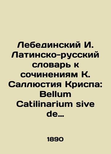 Lebedinskiy I. Latinsko-russkiy slovar k sochineniyam K. Sallyustiya Krispa: Bellum Catilinarium sive de conjuratione Catilinae et Jugurtha seu bellum Jugurthinum./I. Lebedinsky Latin-Russian Dictionary to the Works of C. Sallustius Crispe: Bellum Catilinarium sive de conjuratione Catilinae et Jugurtha seu bellum Jugurthought. In Russian (ask us if in doubt) - landofmagazines.com