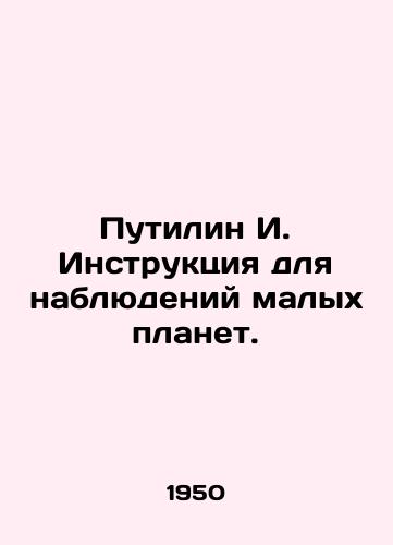 Putilin I. Instruktsiya dlya nablyudeniy malykh planet./Putilin I. Instructions for Observation of Minor Planets. In Russian (ask us if in doubt) - landofmagazines.com