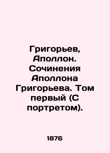 Grigorev, Apollon. Sochineniya Apollona Grigoreva. Tom pervyy (S portretom)./Grigoryev, Apollo. Works by Apollo Grigoryev. Volume one (With a portrait). In Russian (ask us if in doubt) - landofmagazines.com