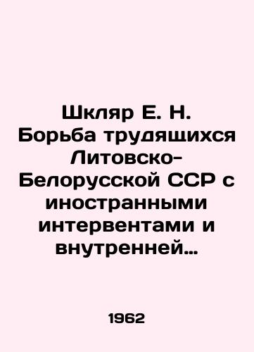 Shklyar E. N. Bor'ba trudyashchikhsya Litovsko-Belorusskoy SSR s inostrannymi interventami i vnutrenney kontrrevolyutsiey (1919-1920 gg.)./E. N. Shklyar: The struggle of the workers of the Lithuanian-Belarusian SSR against foreign invaders and the internal counter-revolution (1919-1920). In Russian (ask us if in doubt). - landofmagazines.com