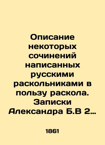 Opisanie nekotorykh sochineniy napisannykh russkimi raskolnikami v polzu raskola.Zapiski Aleksandra B. V 2 chastyakh./A description of some writings written by Russian splinter groups in favor of a split. Alexander B. In Russian (ask us if in doubt). - landofmagazines.com