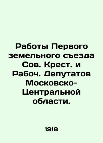 Raboty Pervogo zemelnogo sezda Sov. Krest. i Raboch. Deputatov Moskovsko-Tsentralnoy oblasti./Works of the First Land Congress of the Soviet of the Cross and Workers Deputies of the Moscow-Central Region. In Russian (ask us if in doubt) - landofmagazines.com