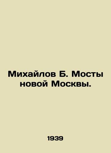 Mikhaylov B. Mosty novoy Moskvy./Mikhailov B. Bridges of New Moscow. In Russian (ask us if in doubt) - landofmagazines.com