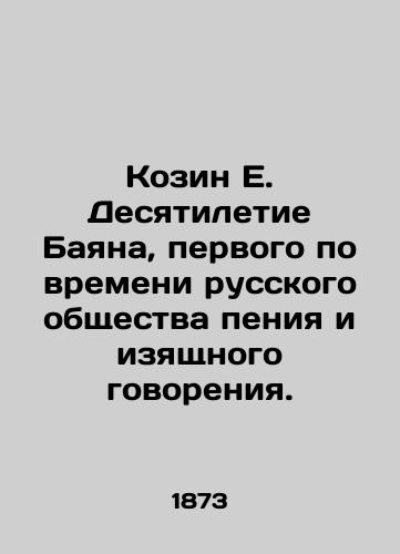 Kozin E. Desyatiletie Bayana, pervogo po vremeni russkogo obshchestva peniya i izyashchnogo govoreniya./Kozin E. Decade of Bayan, the first Russian singing and speaking society. In Russian (ask us if in doubt) - landofmagazines.com