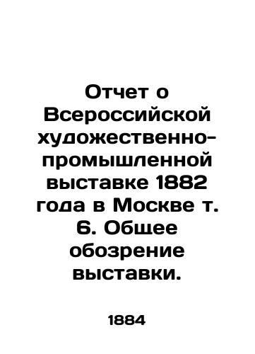 Otchet o Vserossiyskoy khudozhestvenno-promyshlennoy vystavke 1882 goda v Moskve t. 6. Obshchee obozrenie vystavki./Report on the All-Russian Art and Industrial Exhibition of 1882 in Moscow, vol. 6. General review of the exhibition. In Russian (ask us if in doubt) - landofmagazines.com