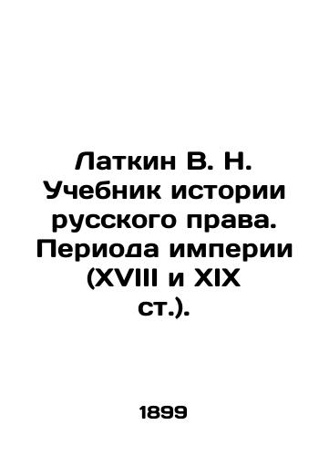 Latkin V. N. Uchebnik istorii russkogo prava. Perioda imperii (XVIII i XIX st.)./Latkin V. N. Textbook on the History of Russian Law. The Period of Empire (18th and 19th centuries). In Russian (ask us if in doubt) - landofmagazines.com