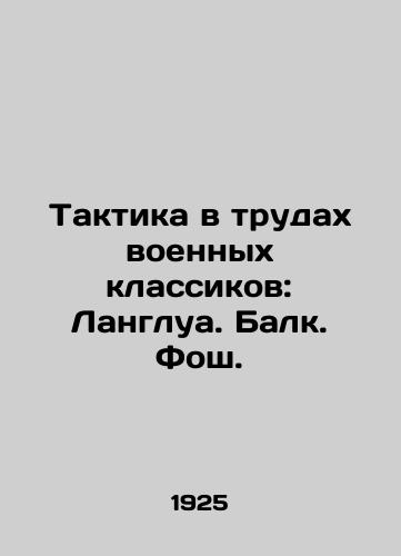 Taktika v trudakh voennykh klassikov: Langlua. Balk. Fosh./Tactics in the Works of War Classics: Langlois. Balk. Foch. In Russian (ask us if in doubt) - landofmagazines.com