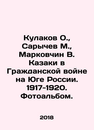 Kulakov O., Sarychev M., Markovchin V. Kazaki v Grazhdanskoy voyne na Yuge Rossii. 1917-1920. Fotoalbom./Kulakov O., Sarychev M., Markovchin V. Cossacks in the Civil War in Southern Russia. 1917-1920. Photo album. In Russian (ask us if in doubt) - landofmagazines.com
