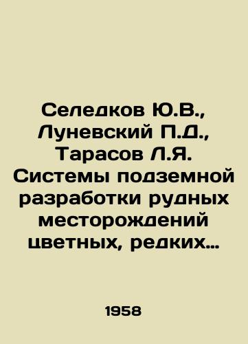 Seledkov Yu.V., Lunevskiy P.D., Tarasov L.Ya. Sistemy podzemnoy razrabotki rudnykh mestorozhdeniy tsvetnykh, redkikh metallov i zolota./Yu.V. Seledkov, P.D. Lunevsky, L.Ya. Tarasov Systems of underground mining of ore deposits of non-ferrous, rare metals and gold. In Russian (ask us if in doubt) - landofmagazines.com