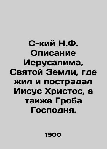 S-kiy N.F. Opisanie Ierusalima, Svyatoy Zemli, gde zhil i postradal Iisus Khristos, a takzhe Groba Gospodnya./C-c N.F. Description of Jerusalem, the Holy Land where Jesus Christ lived and suffered, and the Holy Sepulchre. In Russian (ask us if in doubt) - landofmagazines.com