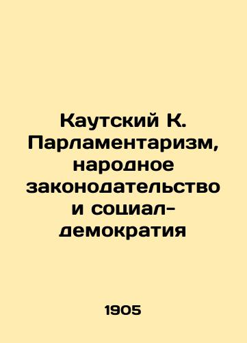 Kautskiy K. Parlamentarizm, narodnoe zakonodatelstvo i sotsial-demokratiya/Kautsky K. Parliamentarism, Peoples Legislation and Social Democracy In Russian (ask us if in doubt). - landofmagazines.com