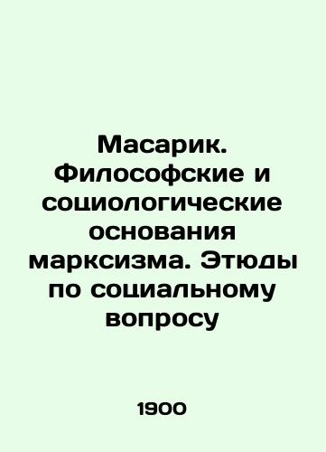 Masarik. Filosofskie i sotsiologicheskie osnovaniya marksizma. Etyudy po sotsialnomu voprosu/Masaryk. The Philosophical and Sociological Bases of Marxism. Studies on the Social Question In Russian (ask us if in doubt). - landofmagazines.com