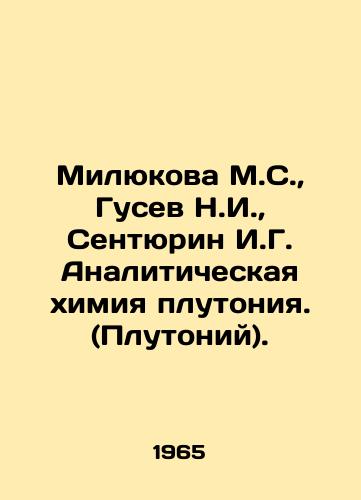 Milyukova M.S., Gusev N.I., Sentyurin I.G. Analiticheskaya khimiya plutoniya. (Plutoniy)./Milyukova M.S., Gusev N.I., Senturin I.G. Analytical chemistry of plutonium (Plutonium). In Russian (ask us if in doubt) - landofmagazines.com