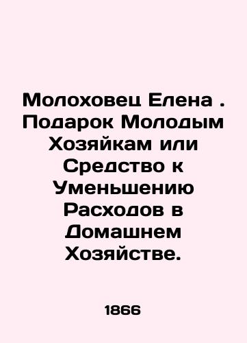 Molokhovets Elena. Podarok Molodym Khozyaykam ili Sredstvo k Umensheniyu Raskhodov v Domashnem Khozyaystve./Elena Molokhovets. Gift to Young Housewives or Means to Reduce Household Expenditure. In Russian (ask us if in doubt) - landofmagazines.com