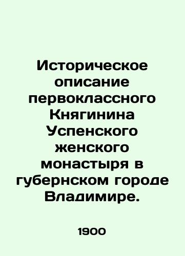 Istoricheskoe opisanie pervoklassnogo Knyaginina Uspenskogo zhenskogo monastyrya v gubernskom gorode Vladimire./Historical description of the first-class Knyaginin of the Dormition Convent in the provincial city of Vladimir. In Russian (ask us if in doubt) - landofmagazines.com