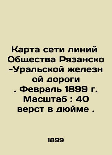 Karta seti liniy Obshchestva Ryazansko-Uralskoy zheleznoy dorogi. Fevral 1899 g. Masshtab: 40 verst v dyuyme./Map of the Ryazan-Ural Railway Society Line Network. February 1899. Scale: 40 miles in inch. In Russian (ask us if in doubt). - landofmagazines.com