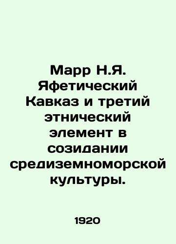 Marr N.Ya. Yafeticheskiy Kavkaz i tretiy etnicheskiy element v sozidanii sredizemnomorskoy kultury./Marr N.Y. The Yafetic Caucasus and the Third Ethnic Element in the Creation of Mediterranean Culture. In Russian (ask us if in doubt). - landofmagazines.com